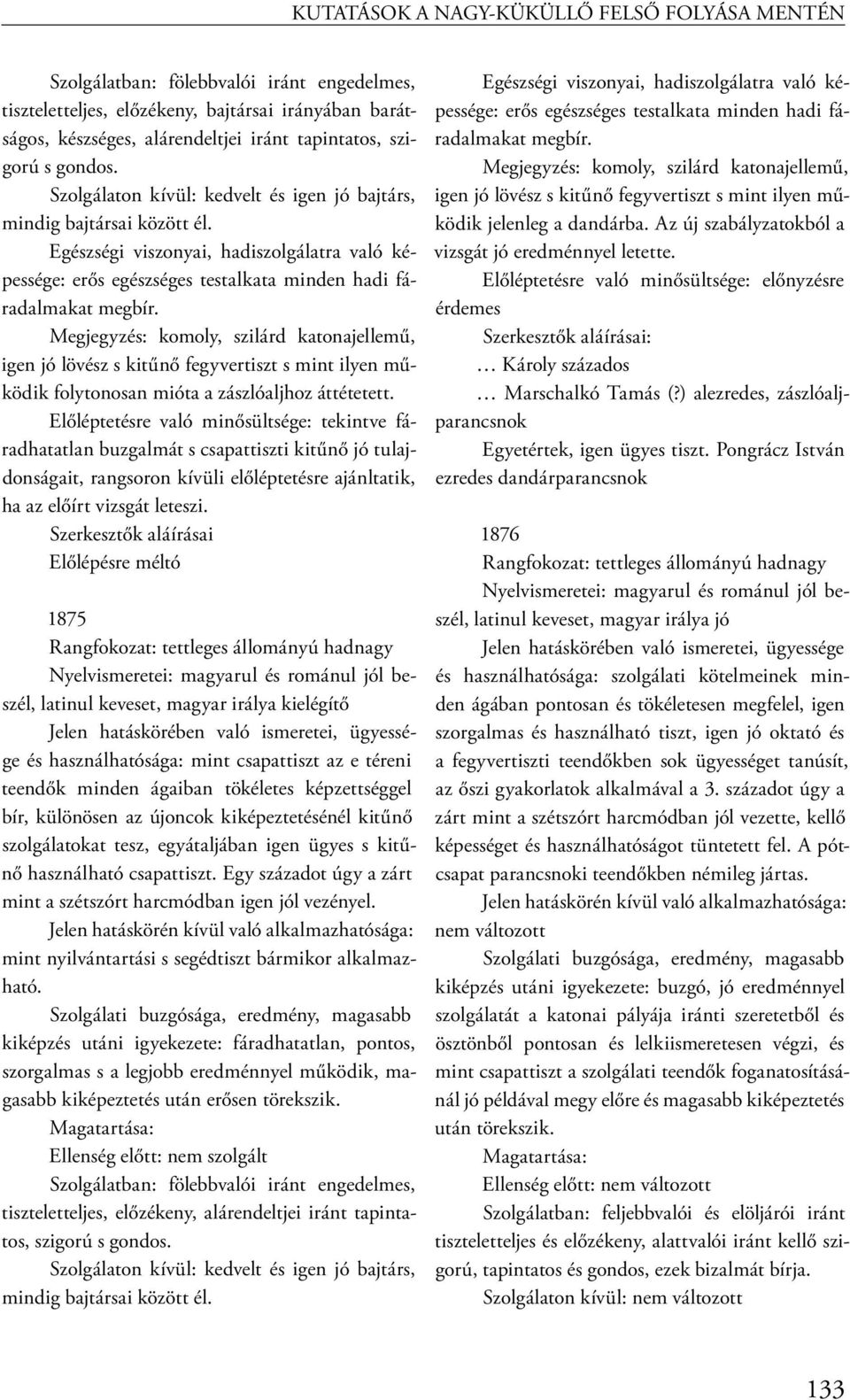 Egészségi viszonyai, hadiszolgálatra való képessége: erős egészséges testalkata minden hadi fáradalmakat megbír.