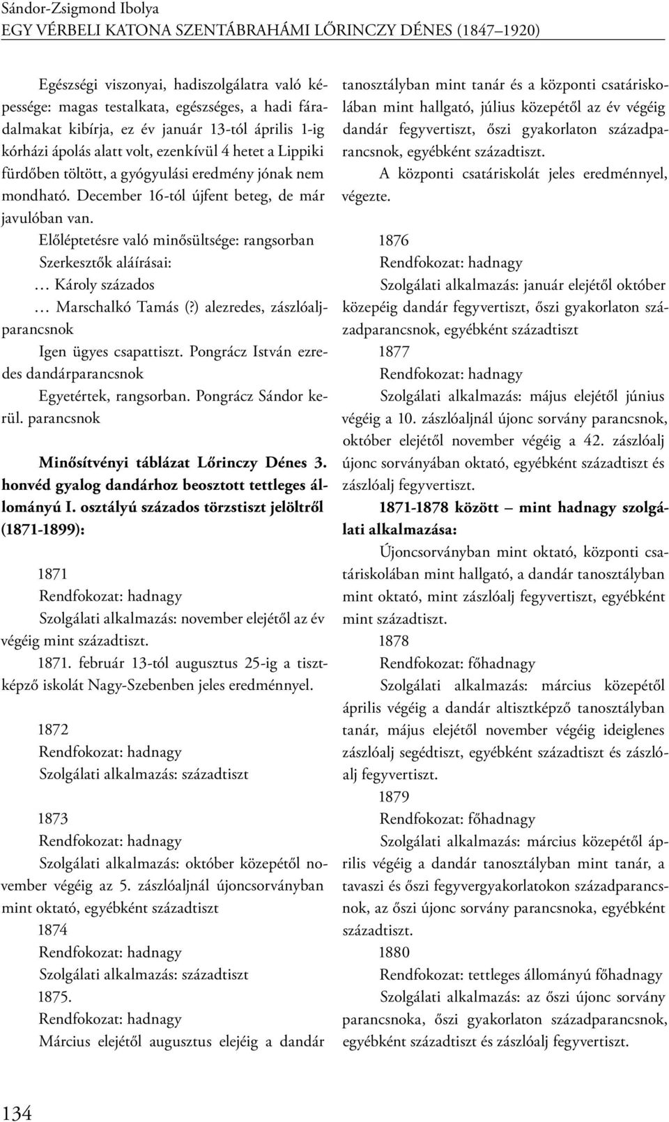 Előléptetésre való minősültsége: rangsorban Szerkesztők aláírásai: Károly százados Marschalkó Tamás (?) alezredes, zászlóaljparancsnok Igen ügyes csapattiszt.