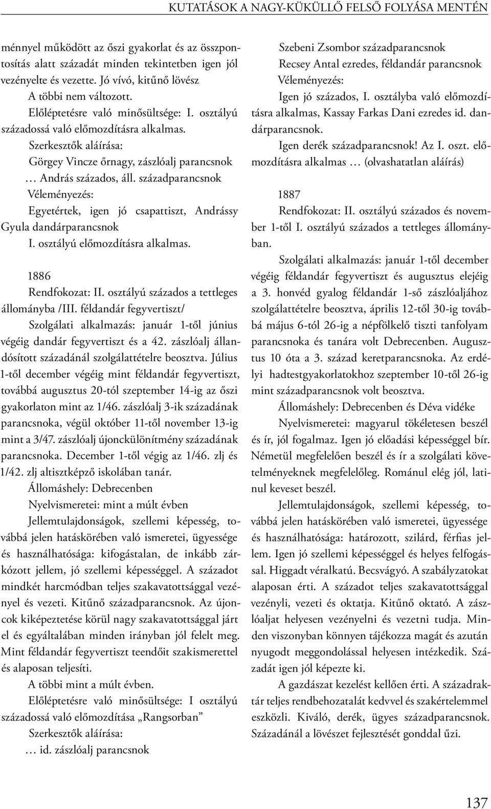 Szerkesztők aláírása: Görgey Vincze őrnagy, zászlóalj parancsnok András százados, áll. századparancsnok Véleményezés: Egyetértek, igen jó csapattiszt, Andrássy Gyula dandárparancsnok I.