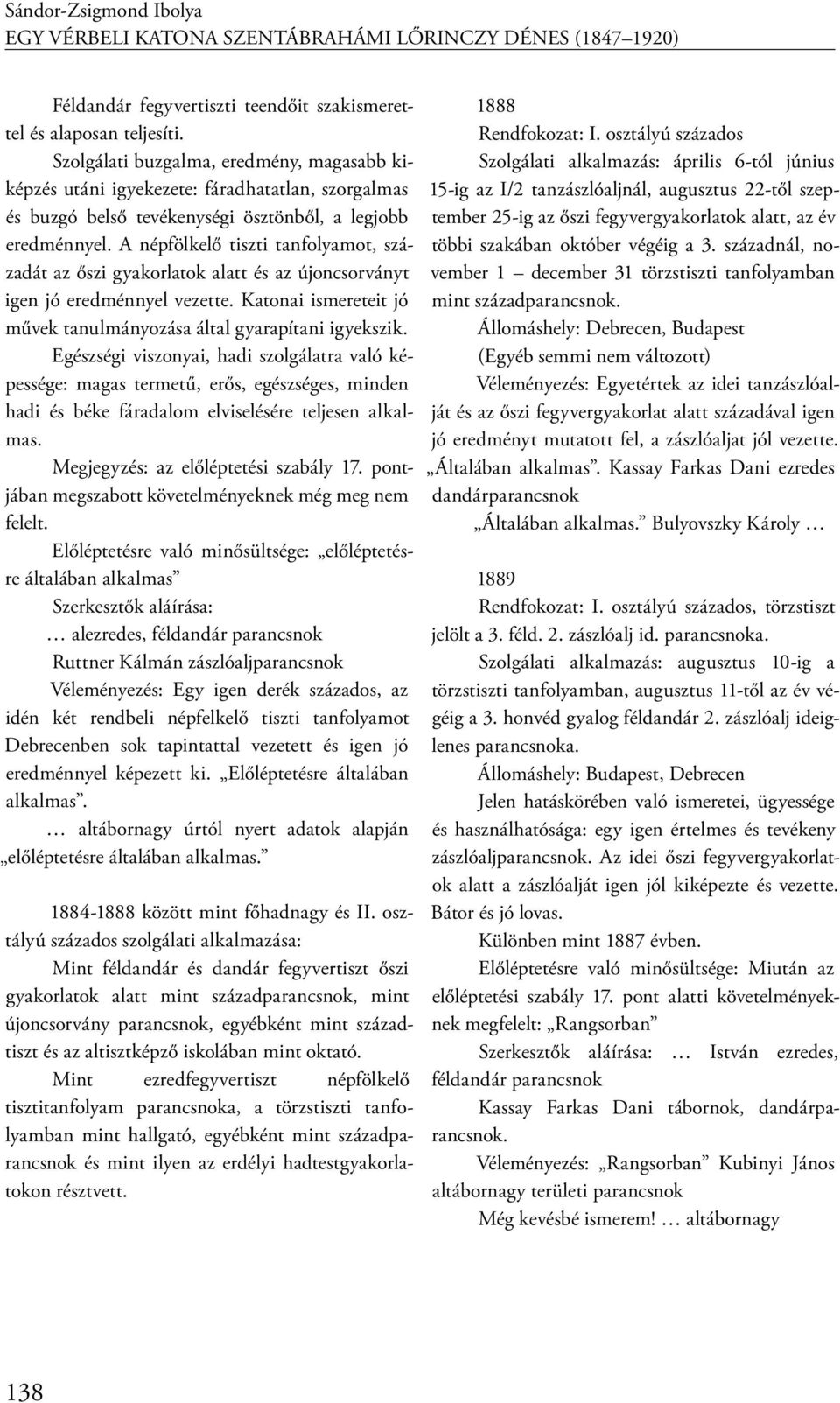 A népfölkelő tiszti tanfolyamot, századát az őszi gyakorlatok alatt és az újoncsorványt igen jó eredménnyel vezette. Katonai ismereteit jó művek tanulmányozása által gyarapítani igyekszik.