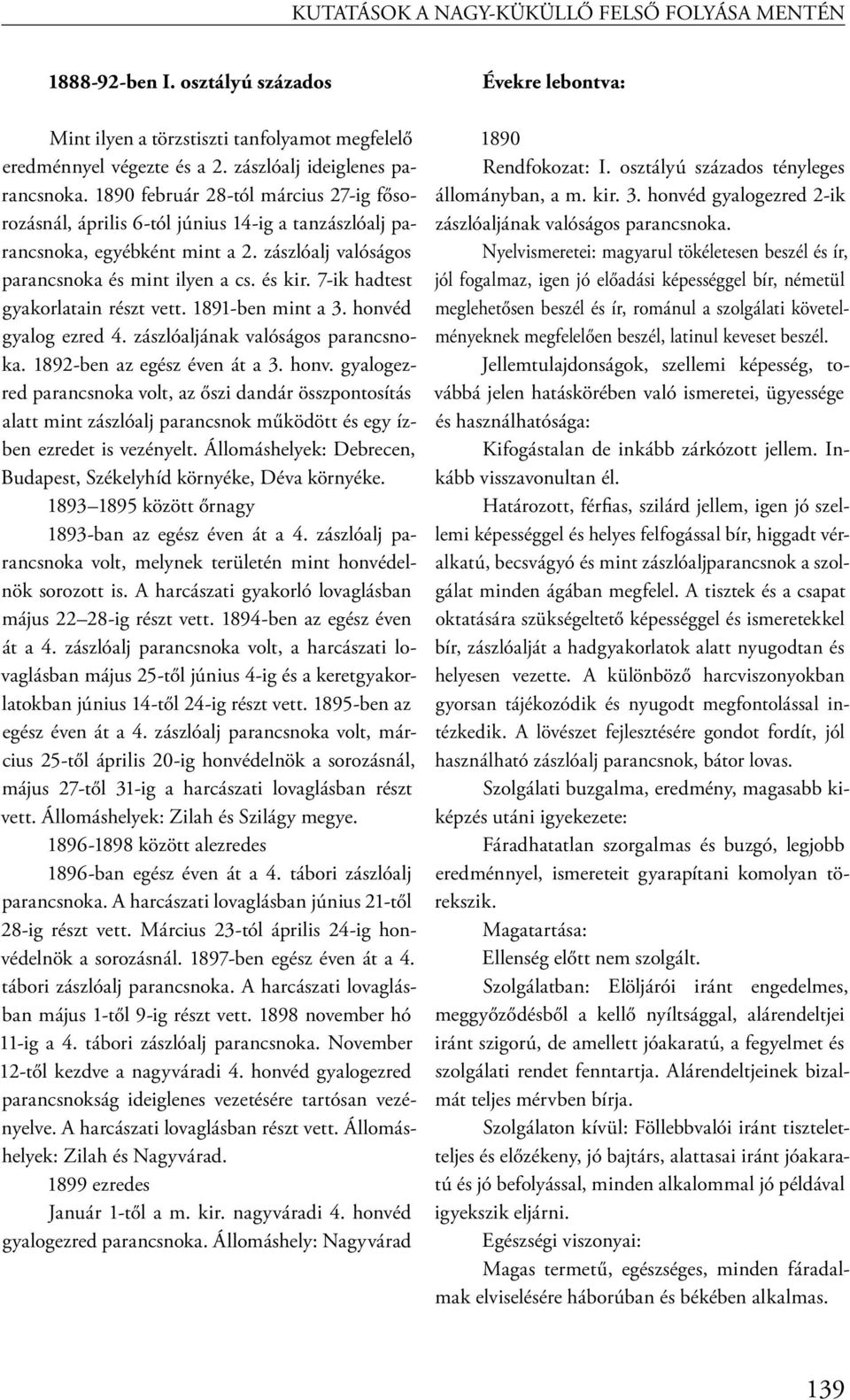 7-ik hadtest gyakorlatain részt vett. 1891-ben mint a 3. honvéd gyalog ezred 4. zászlóaljának valóságos parancsnoka. 1892-ben az egész éven át a 3. honv. gyalogezred parancsnoka volt, az őszi dandár összpontosítás alatt mint zászlóalj parancsnok működött és egy ízben ezredet is vezényelt.