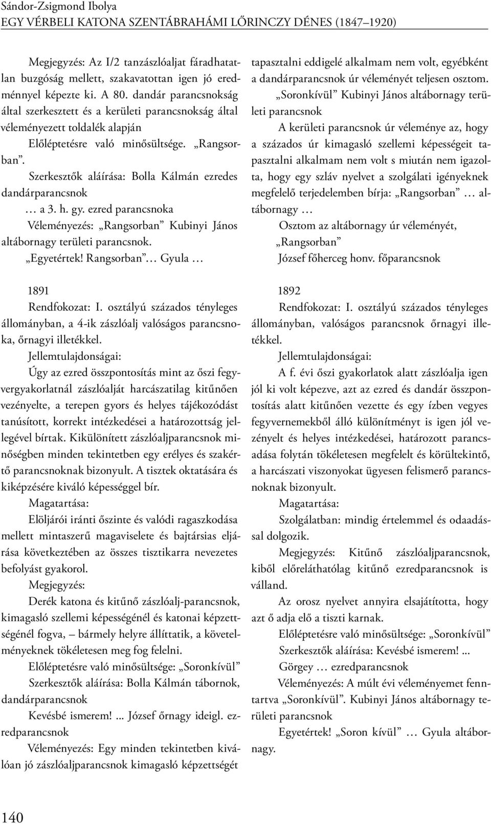 Szerkesztők aláírása: Bolla Kálmán ezredes dandárparancsnok a 3. h. gy. ezred parancsnoka Véleményezés: Rangsorban Kubinyi János altábornagy területi parancsnok. Egyetértek!