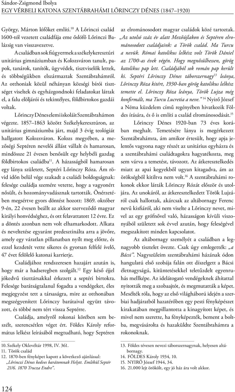 A családban sok fiúgyermek a székelykeresztúri unitárius gimnáziumban és Kolozsváron tanult, papok, tanárok, tanítók, ügyvédek, tisztviselők lettek, és többségükben elszármaztak Szentábrahámról.