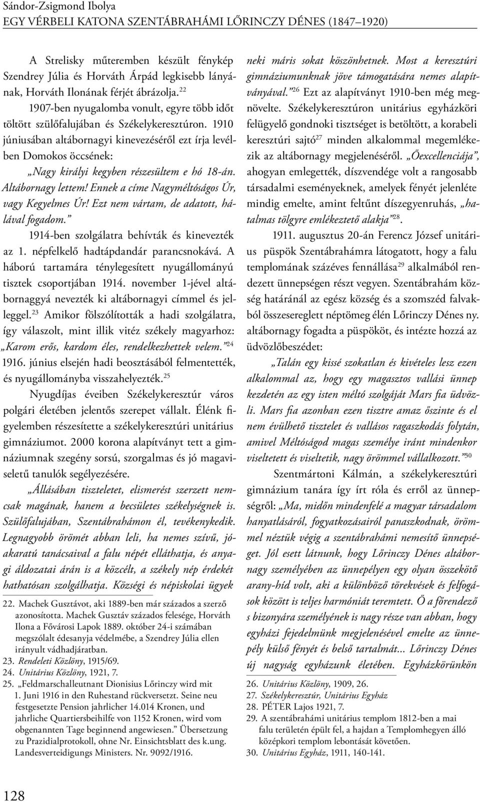 1910 júniusában altábornagyi kinevezéséről ezt írja levélben Domokos öccsének: Nagy királyi kegyben részesültem e hó 18-án. Altábornagy lettem! Ennek a címe Nagyméltóságos Úr, vagy Kegyelmes Úr!