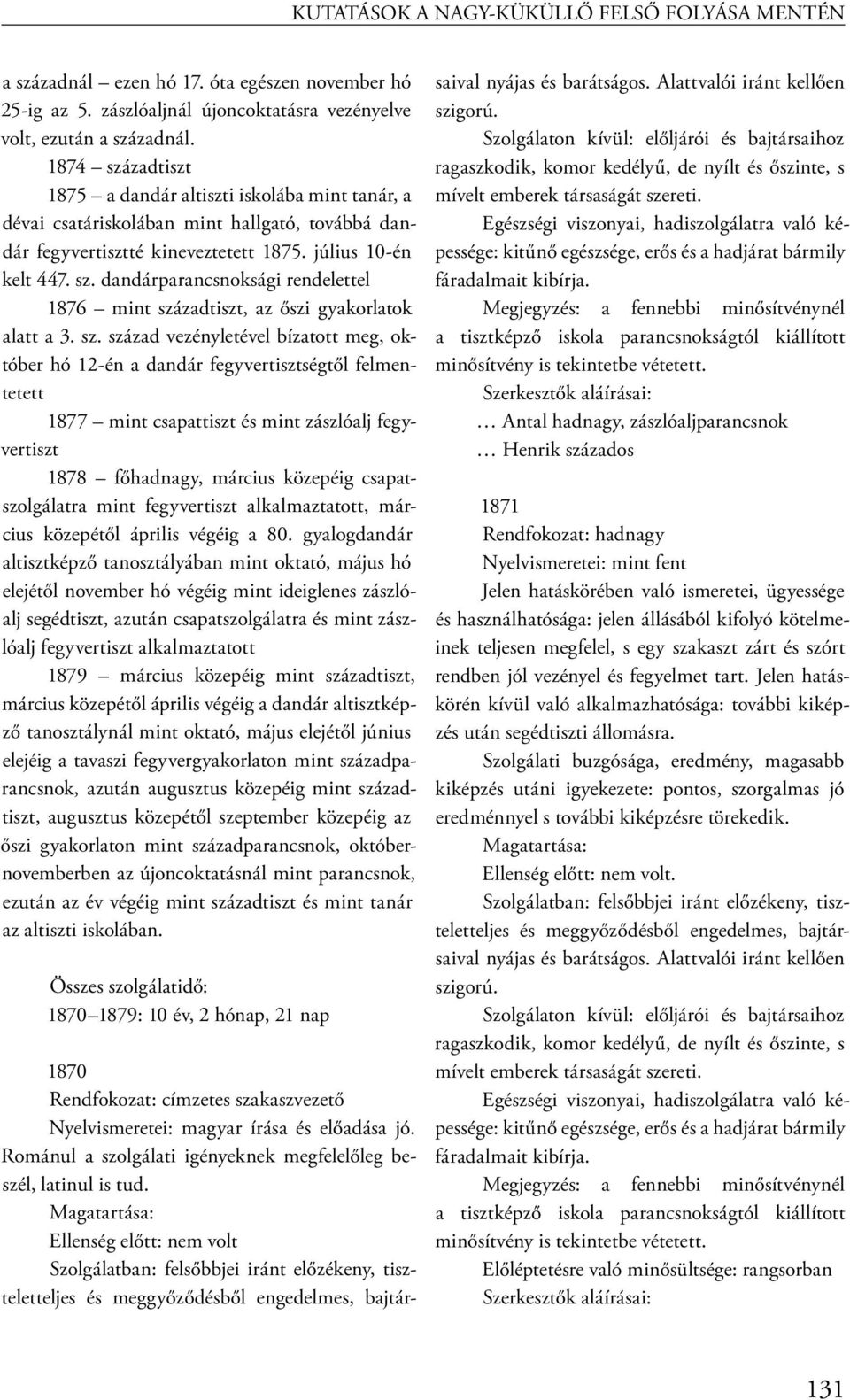 sz. század vezényletével bízatott meg, október hó 12-én a dandár fegyvertisztségtől felmentetett 1877 mint csapattiszt és mint zászlóalj fegyvertiszt 1878 főhadnagy, március közepéig