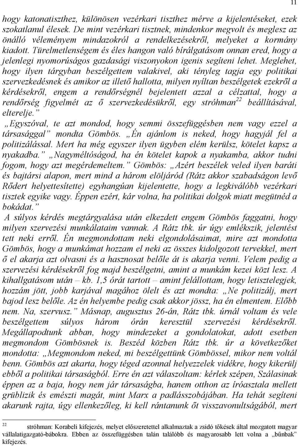 Türelmetlenségem és éles hangon való bírálgatásom onnan ered, hogy a jelenlegi nyomorúságos gazdasági viszonyokon igenis segíteni lehet.