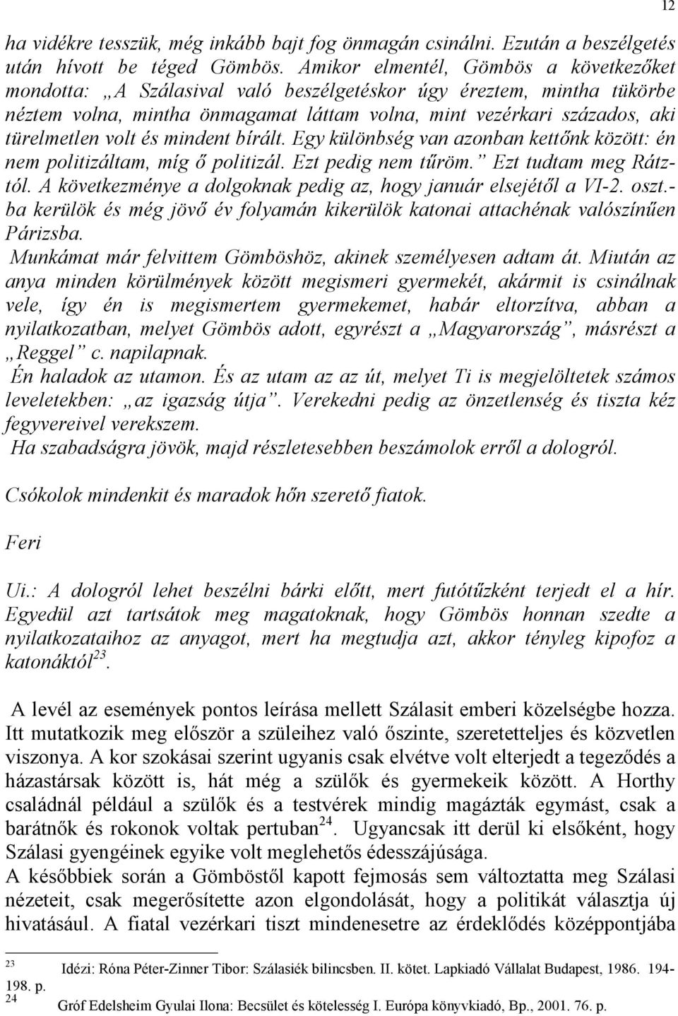 volt és mindent bírált. Egy különbség van azonban kettőnk között: én nem politizáltam, míg ő politizál. Ezt pedig nem tűröm. Ezt tudtam meg Rátztól.