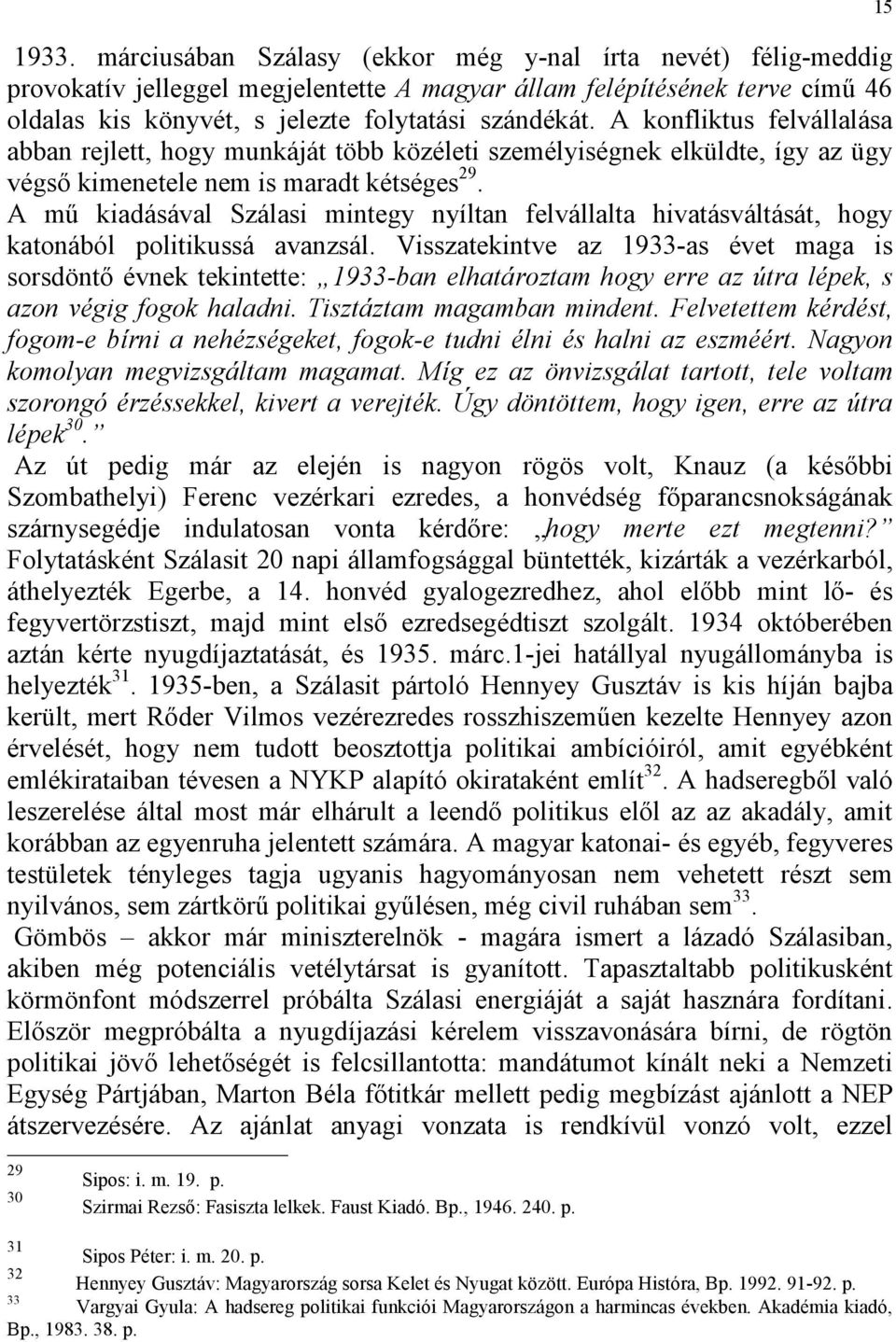 A mű kiadásával Szálasi mintegy nyíltan felvállalta hivatásváltását, hogy katonából politikussá avanzsál.