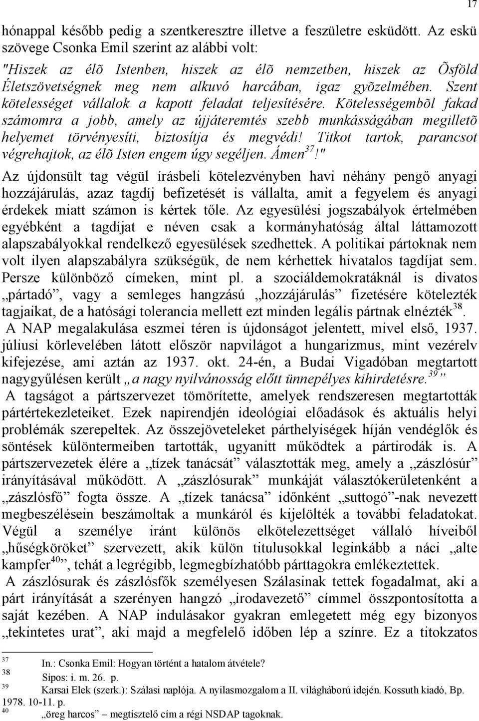 Szent kötelességet vállalok a kapott feladat teljesítésére. Kötelességembõl fakad számomra a jobb, amely az újjáteremtés szebb munkásságában megilletõ helyemet törvényesíti, biztosítja és megvédi!