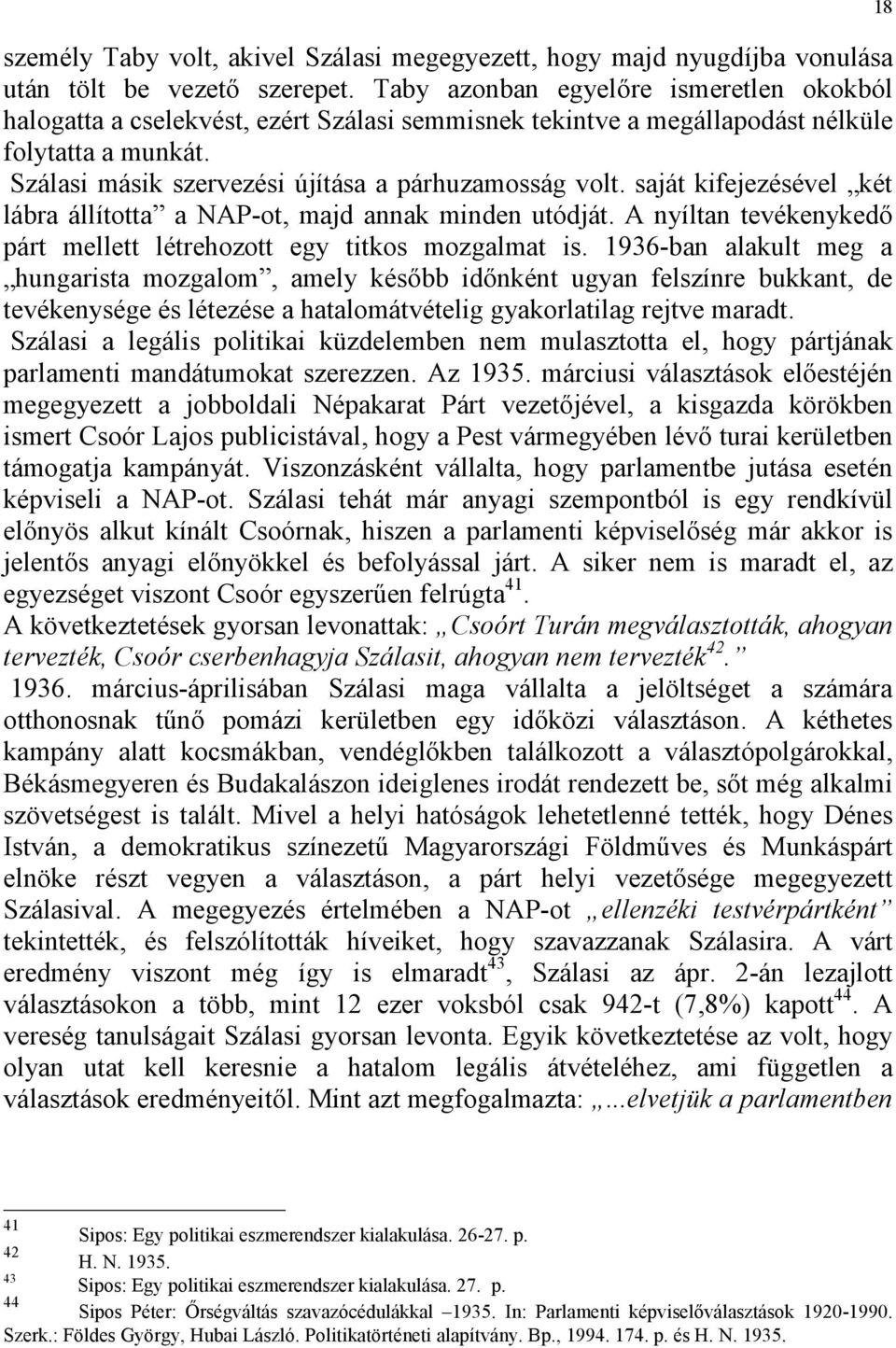 saját kifejezésével két lábra állította a NAP-ot, majd annak minden utódját. A nyíltan tevékenykedő párt mellett létrehozott egy titkos mozgalmat is.