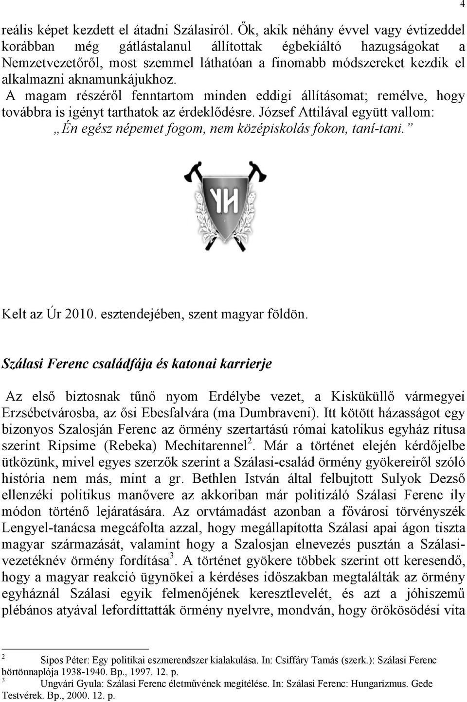 aknamunkájukhoz. A magam részéről fenntartom minden eddigi állításomat; remélve, hogy továbbra is igényt tarthatok az érdeklődésre.