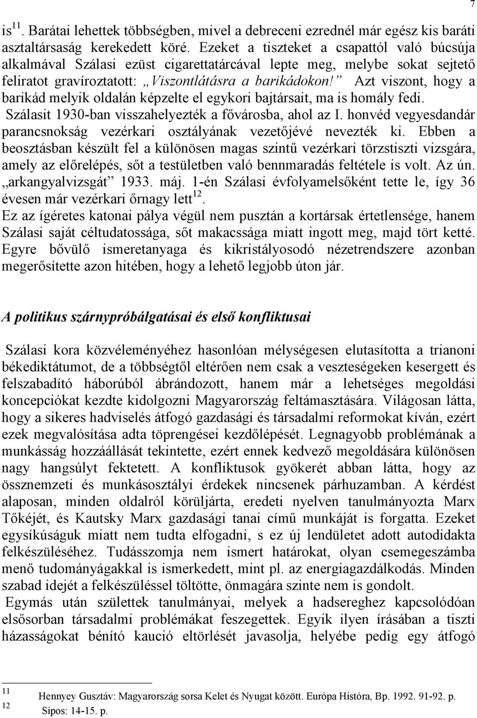 Azt viszont, hogy a barikád melyik oldalán képzelte el egykori bajtársait, ma is homály fedi. Szálasit 1930-ban visszahelyezték a fővárosba, ahol az I.