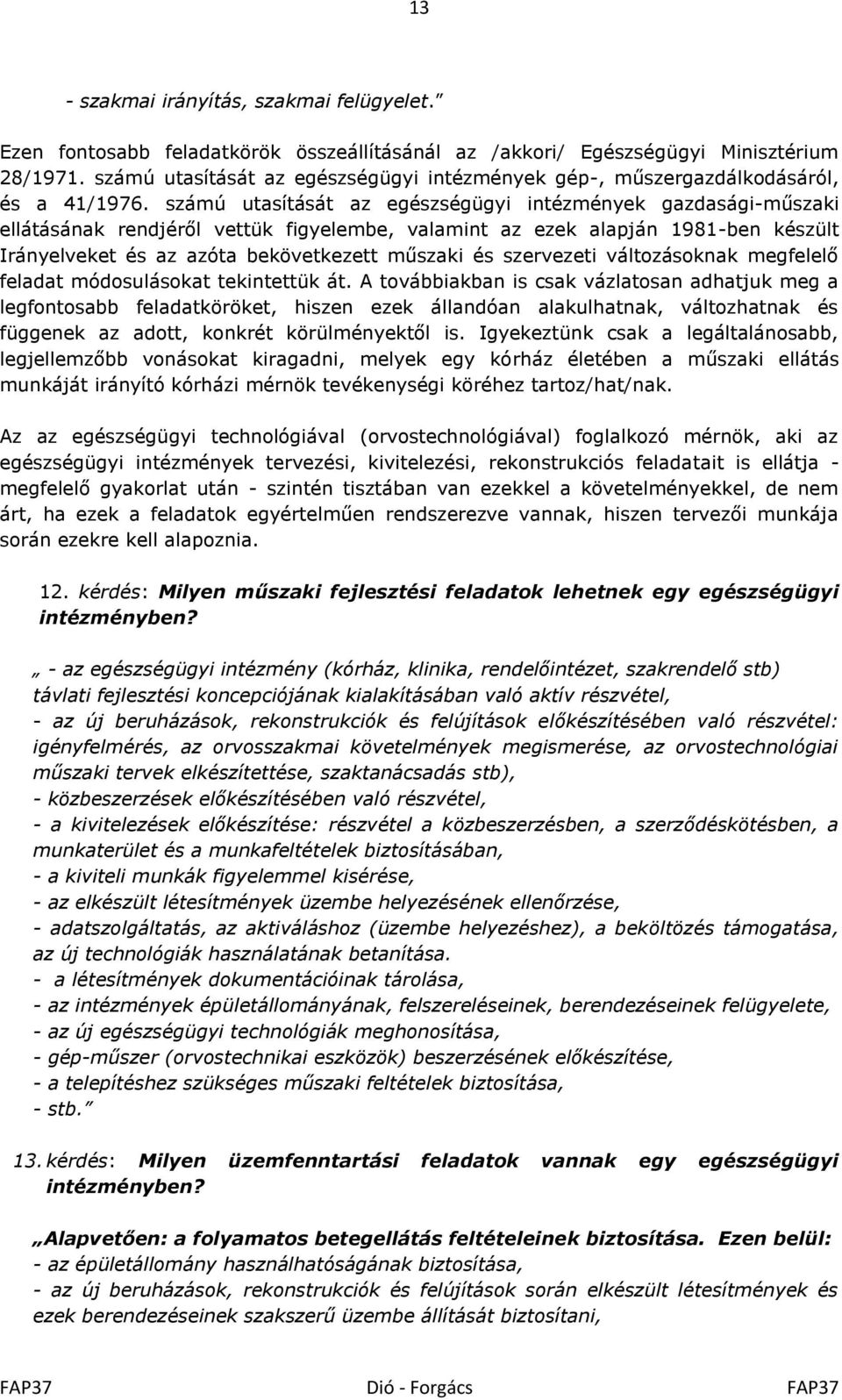 számú utasítását az egészségügyi intézmények gazdasági-műszaki ellátásának rendjéről vettük figyelembe, valamint az ezek alapján 1981-ben készült Irányelveket és az azóta bekövetkezett műszaki és