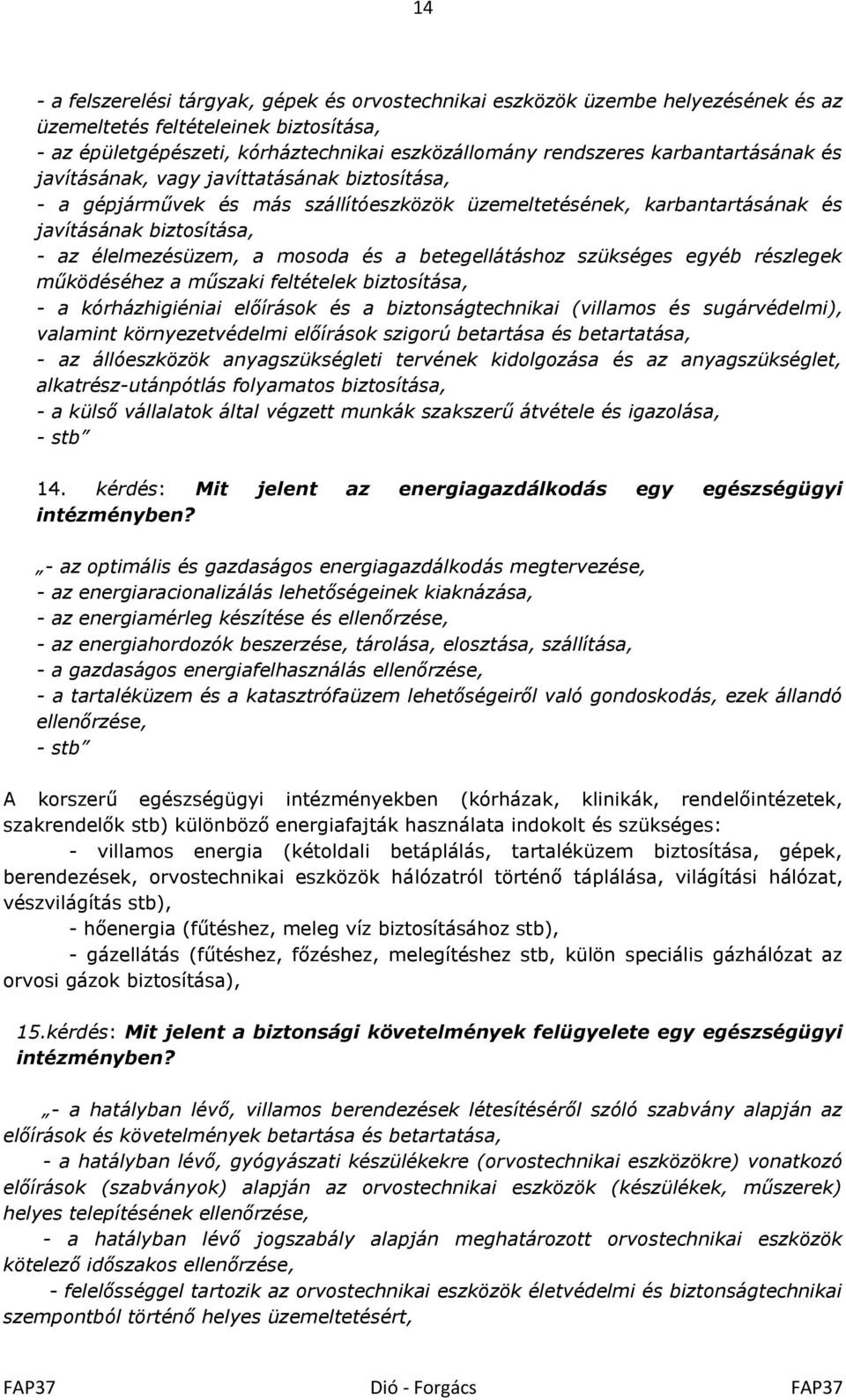 a betegellátáshoz szükséges egyéb részlegek működéséhez a műszaki feltételek biztosítása, - a kórházhigiéniai előírások és a biztonságtechnikai (villamos és sugárvédelmi), valamint környezetvédelmi