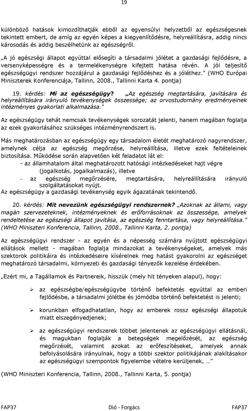 A jól teljesítő egészségügyi rendszer hozzájárul a gazdasági fejlődéshez és a jóléthez. (WHO Európai Miniszterek Konferenciája, Tallinn, 2008., Tallinni Karta 4. pontja) 19. kérdés: Mi az egészségügy?