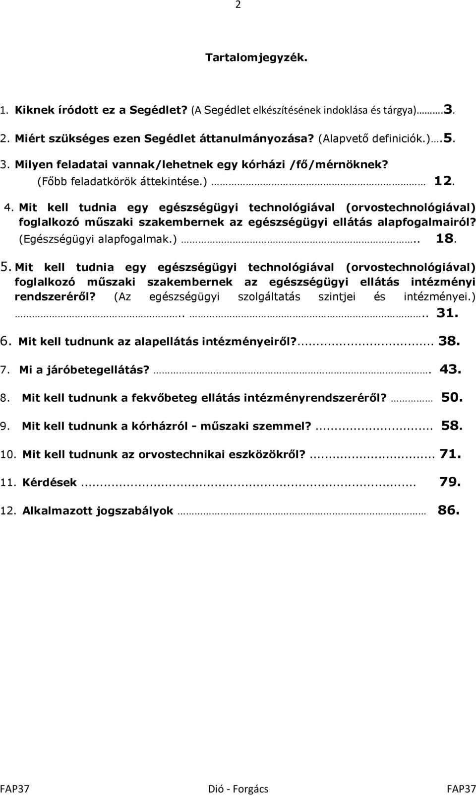 Mit kell tudnia egy egészségügyi technológiával (orvostechnológiával) foglalkozó műszaki szakembernek az egészségügyi ellátás alapfogalmairól? (Egészségügyi alapfogalmak.).. 18. 5.