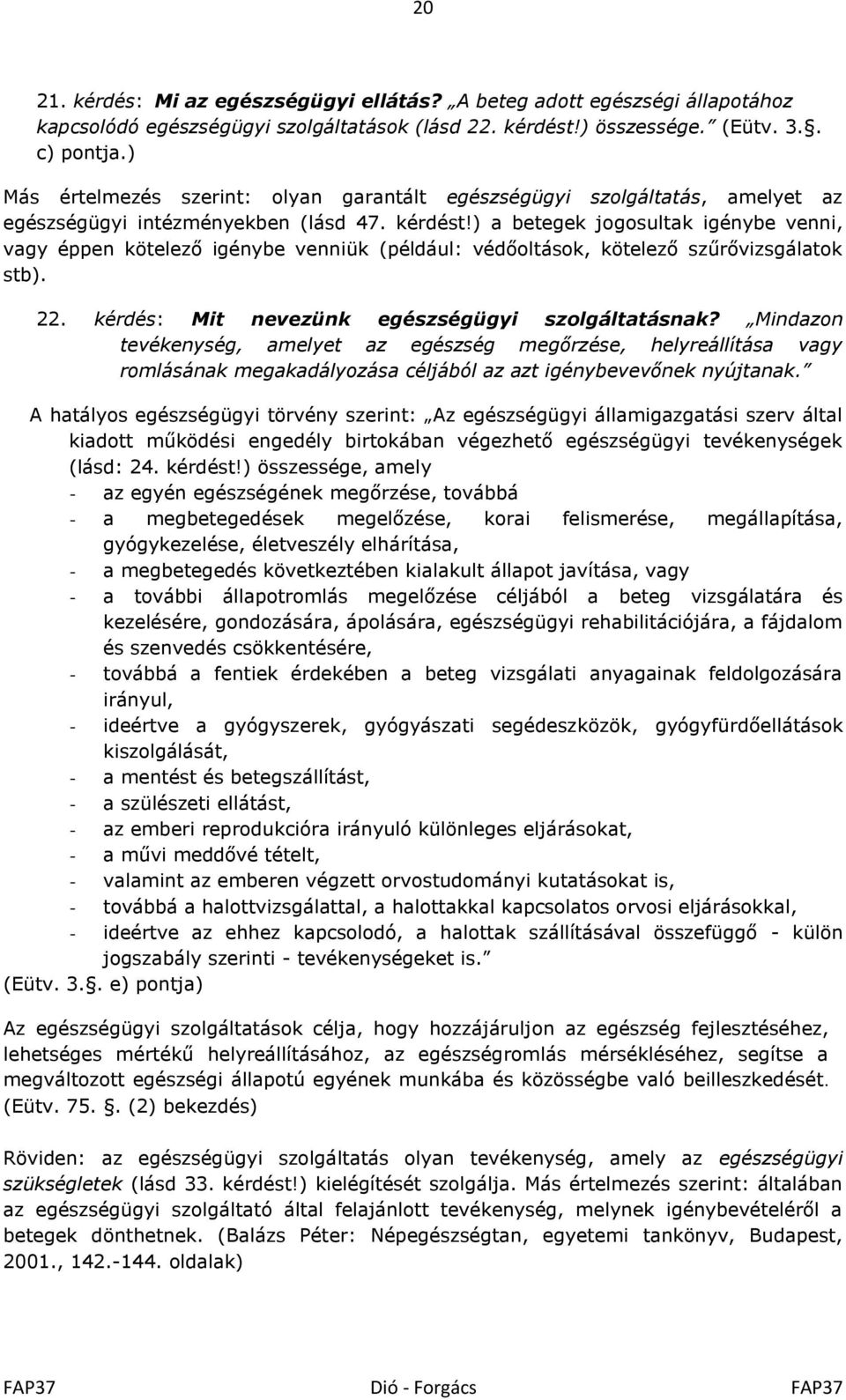 ) a betegek jogosultak igénybe venni, vagy éppen kötelező igénybe venniük (például: védőoltások, kötelező szűrővizsgálatok stb). 22. kérdés: Mit nevezünk egészségügyi szolgáltatásnak?