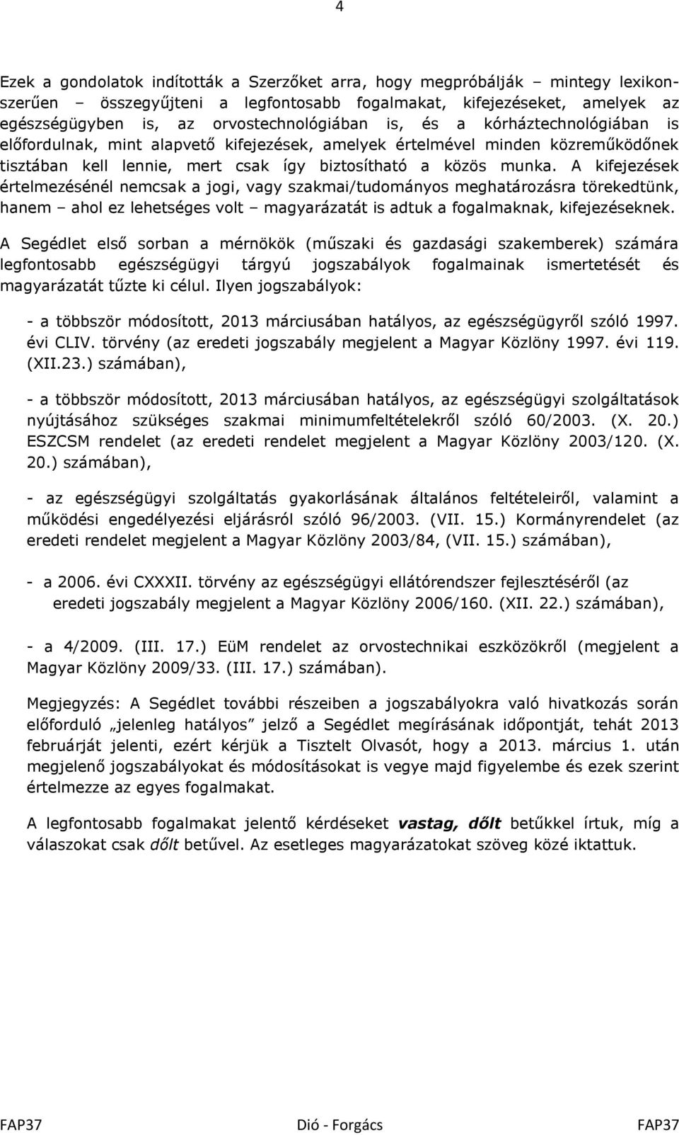 A kifejezések értelmezésénél nemcsak a jogi, vagy szakmai/tudományos meghatározásra törekedtünk, hanem ahol ez lehetséges volt magyarázatát is adtuk a fogalmaknak, kifejezéseknek.