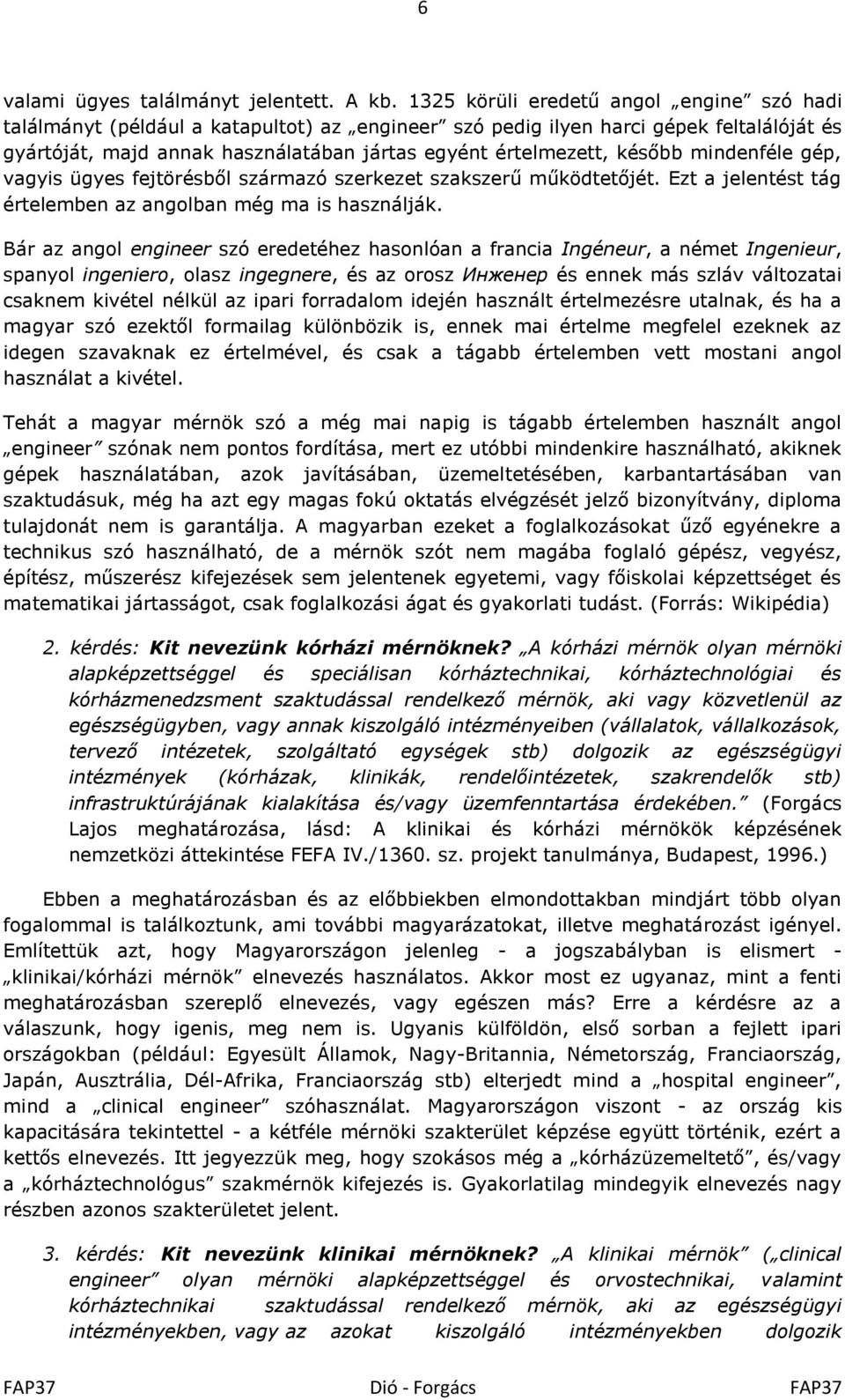 később mindenféle gép, vagyis ügyes fejtörésből származó szerkezet szakszerű működtetőjét. Ezt a jelentést tág értelemben az angolban még ma is használják.