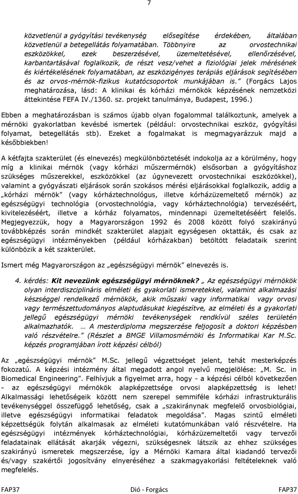 folyamatában, az eszközigényes terápiás eljárások segítésében és az orvos-mérnök-fizikus kutatócsoportok munkájában is.