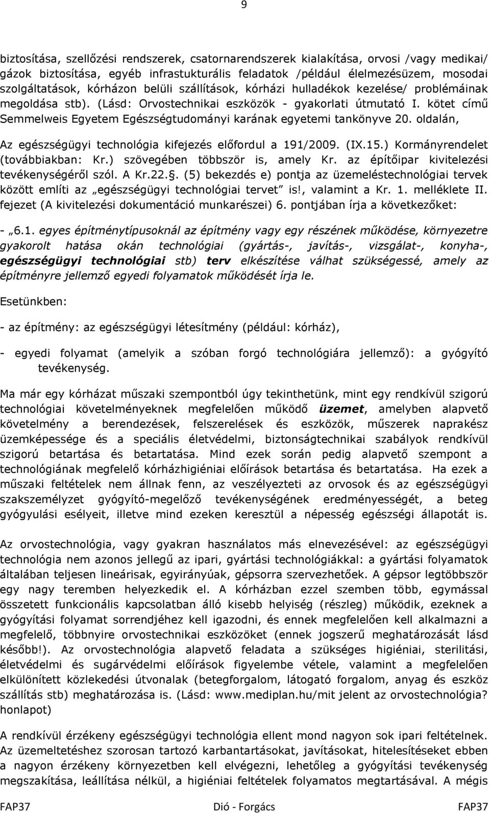 kötet című Semmelweis Egyetem Egészségtudományi karának egyetemi tankönyve 20. oldalán, Az egészségügyi technológia kifejezés előfordul a 191/2009. (IX.15.) Kormányrendelet (továbbiakban: Kr.