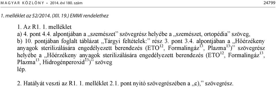 alpontjában a H érzékeny anyagok sterilizálására engedélyezett berendezés (ETO 12, Formalingáz 13, Plazma 13 ) szövegrész helyébe a H érzékeny anyagok