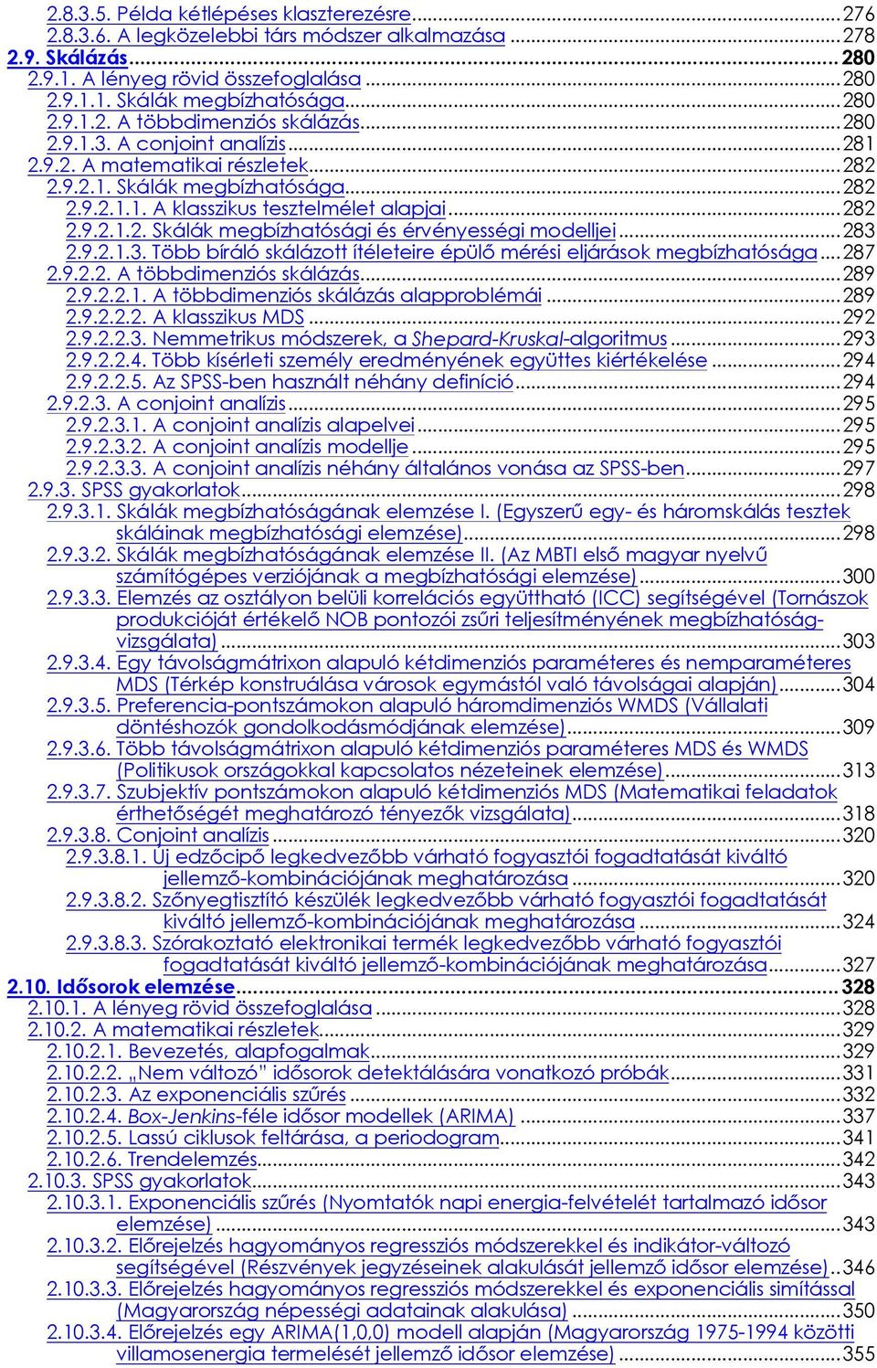 ..282 2.9.2.1.2. Skálák megbízhatósági és érvényességi modelljei...283 2.9.2.1.3. Több bíráló skálázott ítéleteire épülő mérési eljárások megbízhatósága...287 2.9.2.2. A többdimenziós skálázás...289 2.