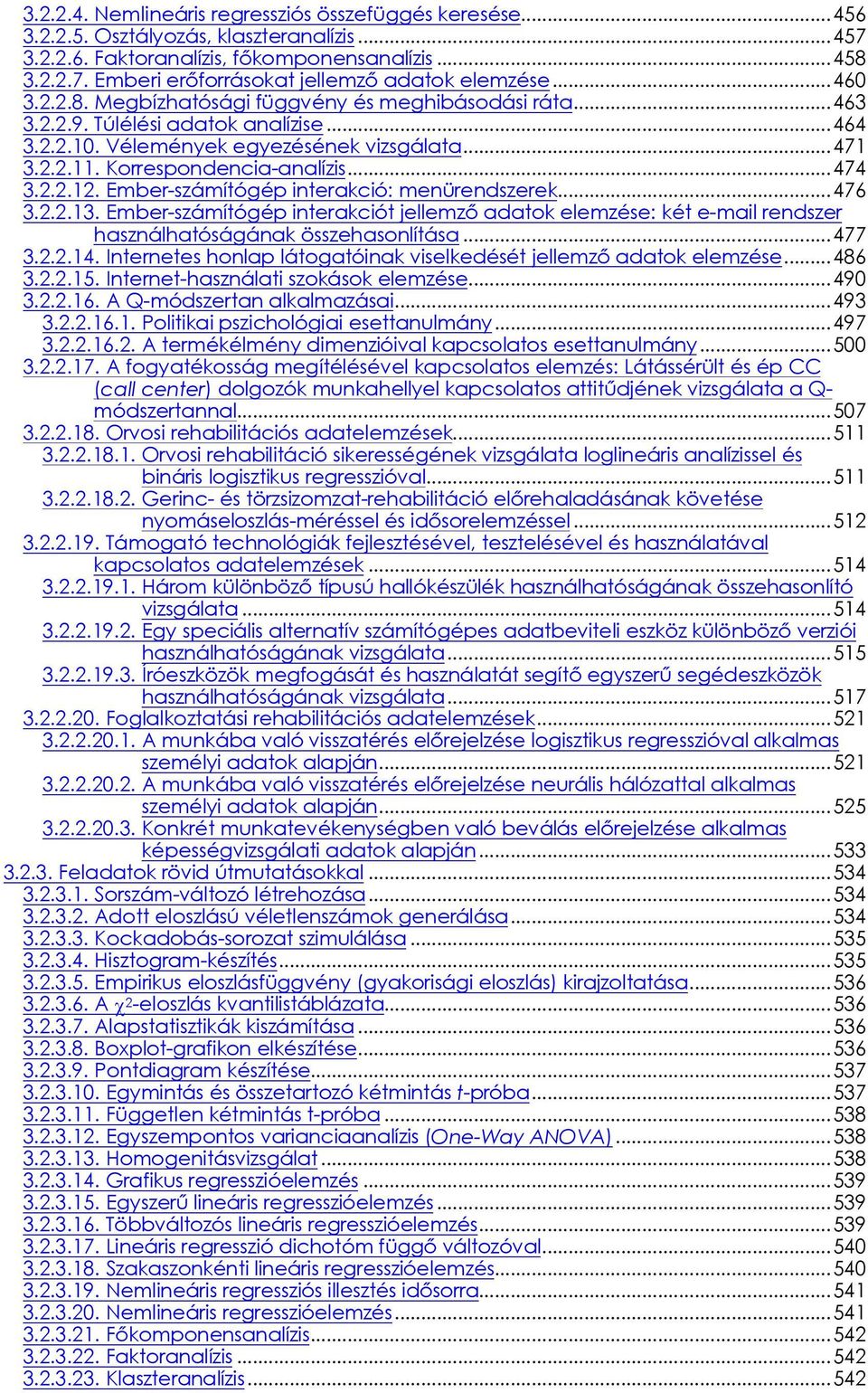 2.2.12. Ember-számítógép interakció: menürendszerek...476 3.2.2.13. Ember-számítógép interakciót jellemző adatok elemzése: két e-mail rendszer használhatóságának összehasonlítása...477 3.2.2.14.