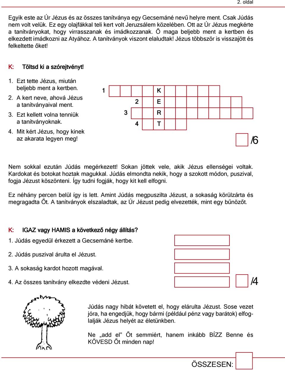 Jézus többször is visszajött és felkeltette őket! K: Töltsd ki a szórejtvényt! 1. ezt tette Jézus, miután beljebb ment a kertben. 2. A kert neve, ahová Jézus a tanítványaival ment. 3.