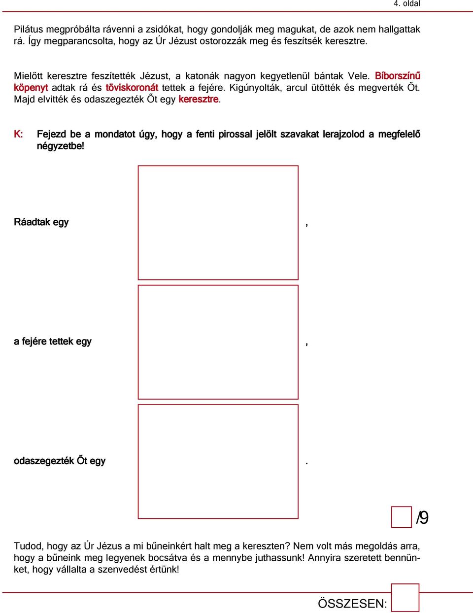 Majd elvitték és odaszegezték Őt egy keresztre. K: Fejezd be a mondatot úgy, hogy a fenti pirossal jelölt szavakat lerajzolod a megfelelő négyzetbe!