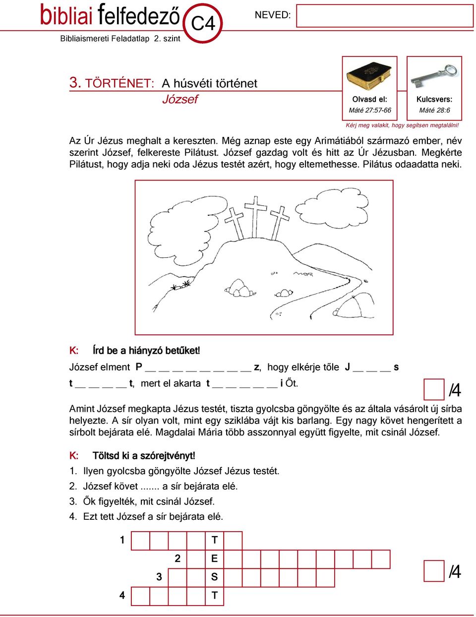 Megkérte Pilátust, hogy adja neki oda Jézus testét azért, hogy eltemethesse. Pilátus odaadatta neki. K: Írd be a hiányzó betűket! József elment P z, hogy elkérje tőle J s t t, mert el akarta t i Őt.