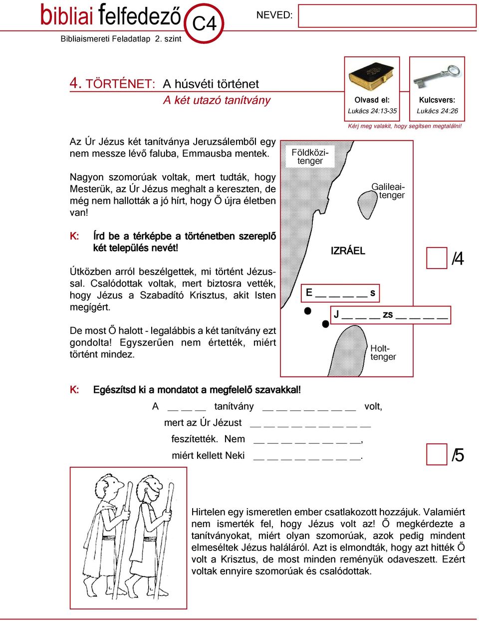 nagyon szomorúak voltak, mert tudták, hogy Mesterük, az Úr Jézus meghalt a kereszten, de még nem hallották a jó hírt, hogy Ő újra életben van! Kérj meg valakit, hogy segítsen megtalálni!