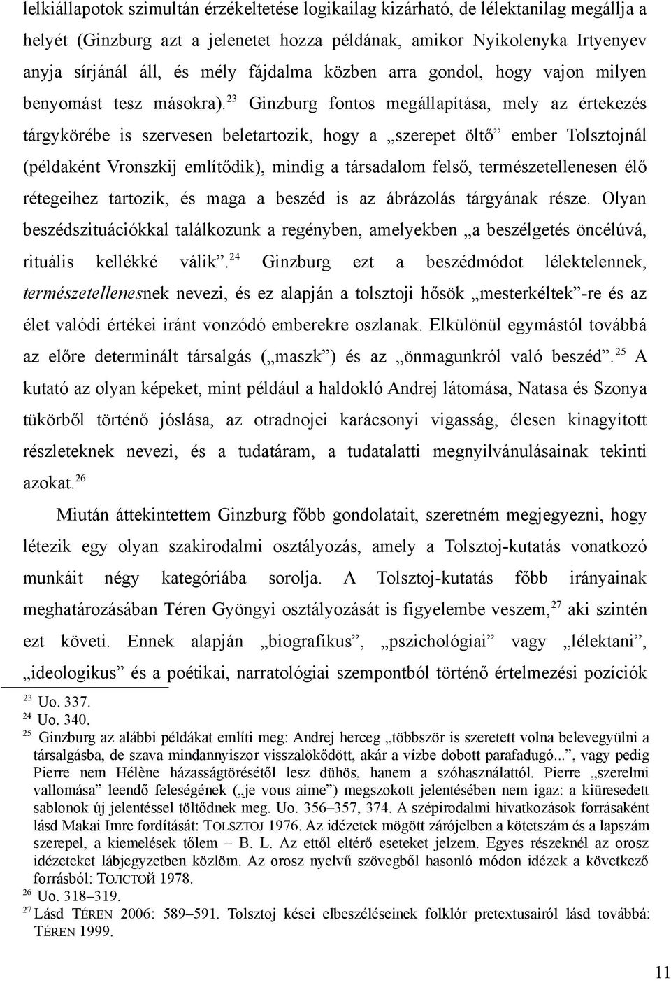23 Ginzburg fontos megállapítása, mely az értekezés tárgykörébe is szervesen beletartozik, hogy a szerepet öltő ember Tolsztojnál (példaként Vronszkij említődik), mindig a társadalom felső,
