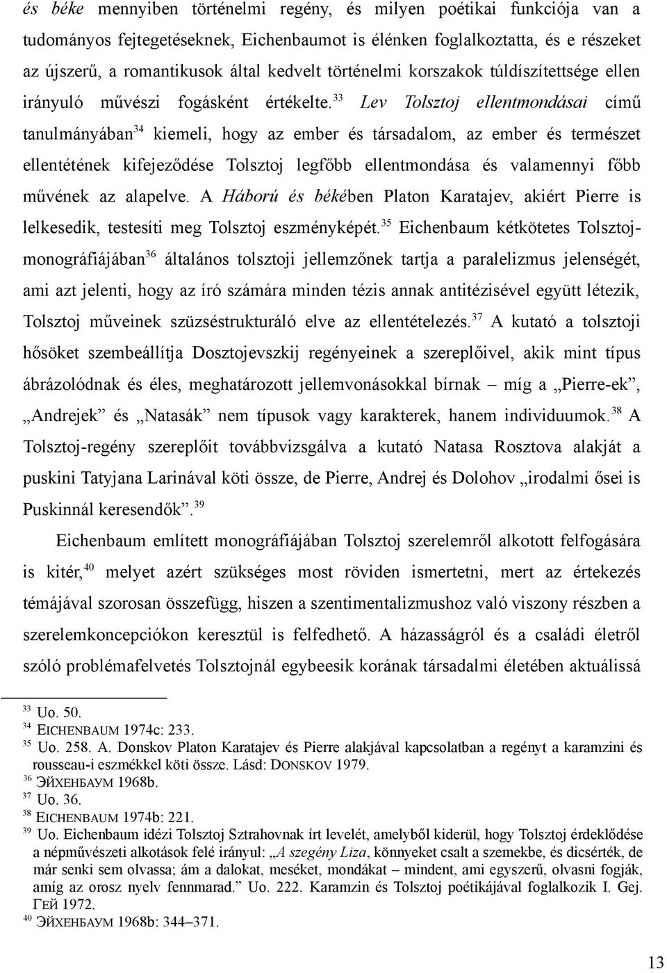 33 Lev Tolsztoj ellentmondásai című tanulmányában34 kiemeli, hogy az ember és társadalom, az ember és természet ellentétének kifejeződése Tolsztoj legfőbb ellentmondása és valamennyi főbb művének az