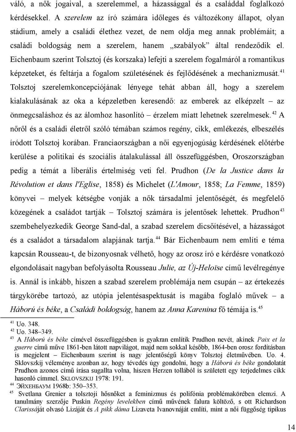 rendeződik el. Eichenbaum szerint Tolsztoj (és korszaka) lefejti a szerelem fogalmáról a romantikus képzeteket, és feltárja a fogalom születésének és fejlődésének a mechanizmusát.