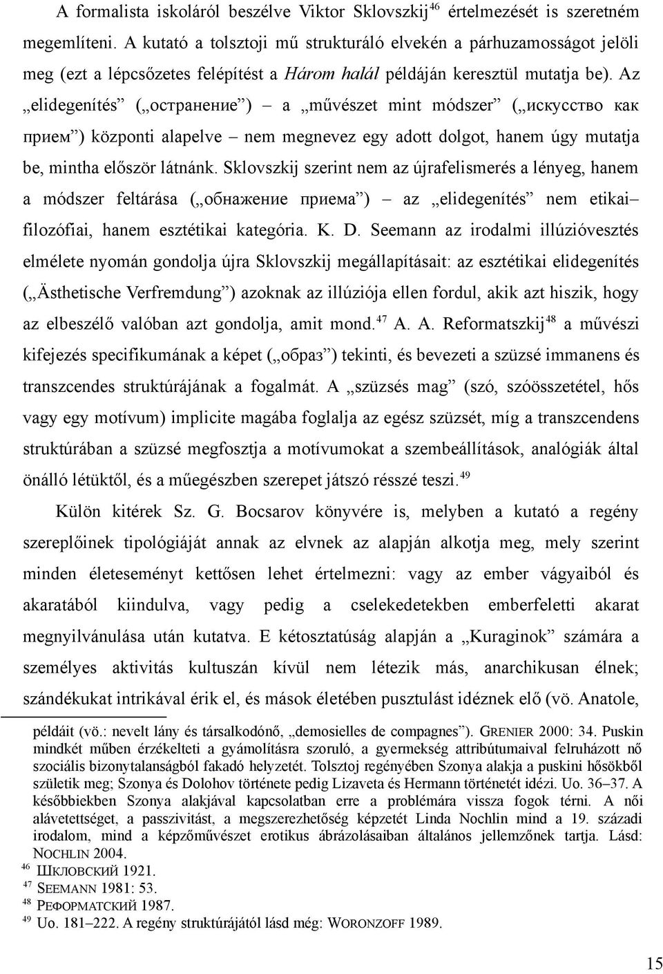 Az elidegenítés ( остранение ) a művészet mint módszer ( искусство как прием ) központi alapelve nem megnevez egy adott dolgot, hanem úgy mutatja be, mintha először látnánk.