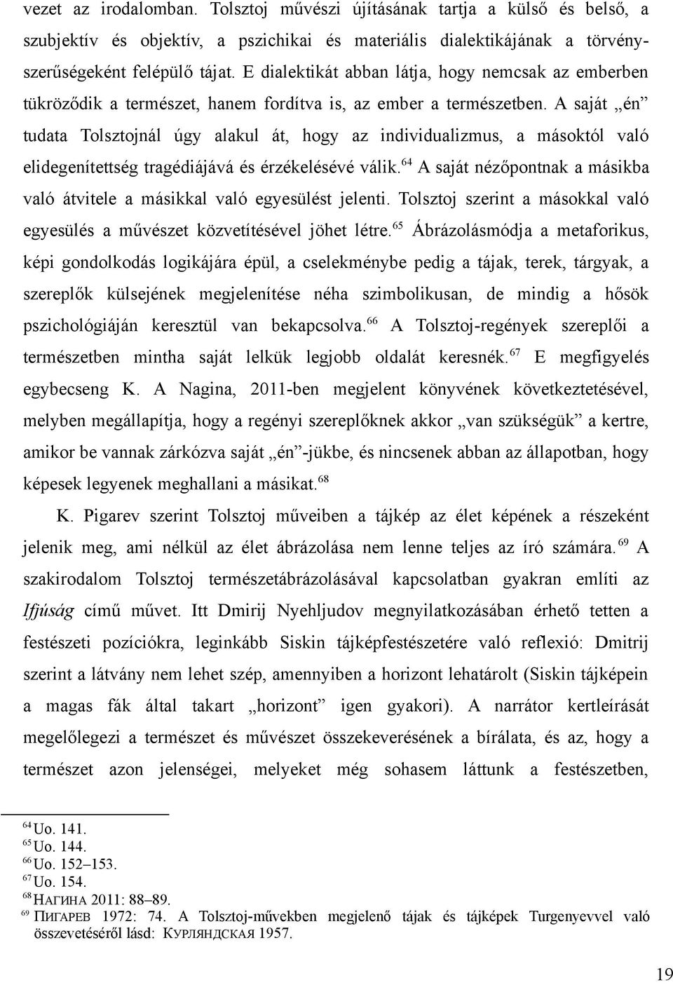 A saját én tudata Tolsztojnál úgy alakul át, hogy az individualizmus, a másoktól való elidegenítettség tragédiájává és érzékelésévé válik.