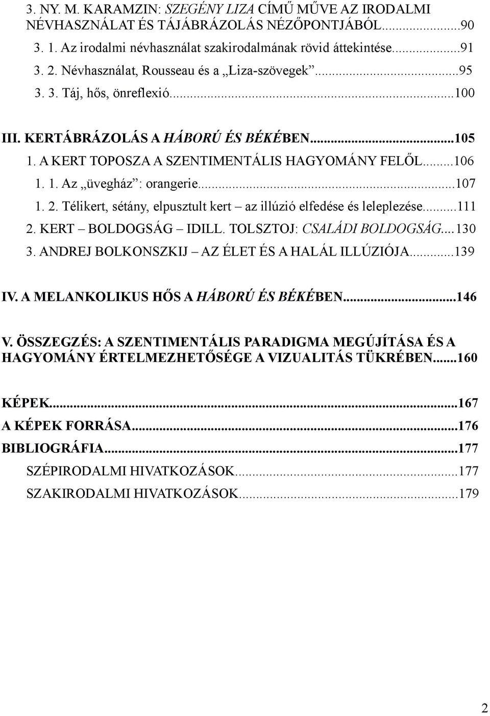 ..107 1. 2. Télikert, sétány, elpusztult kert az illúzió elfedése és leleplezése...111 2. KERT BOLDOGSÁG IDILL. TOLSZTOJ: CSALÁDI BOLDOGSÁG...130 3. ANDREJ BOLKONSZKIJ AZ ÉLET ÉS A HALÁL ILLÚZIÓJA.