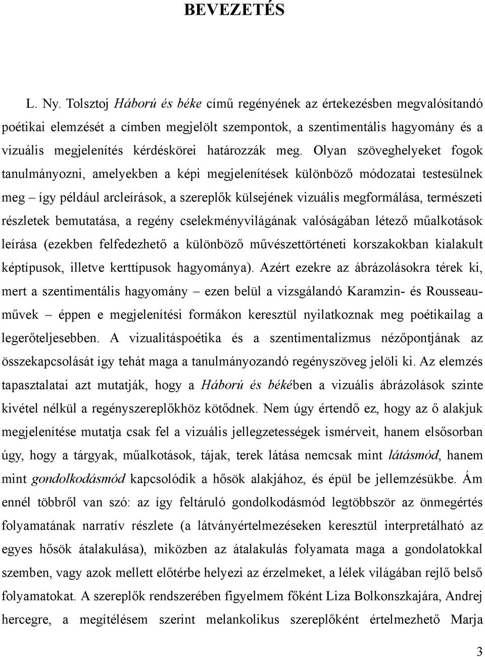 meg. Olyan szöveghelyeket fogok tanulmányozni, amelyekben a képi megjelenítések különböző módozatai testesülnek meg így például arcleírások, a szereplők külsejének vizuális megformálása, természeti