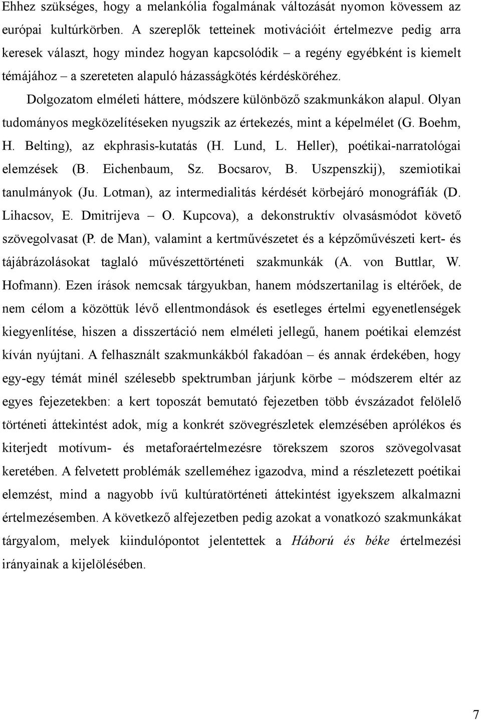 Dolgozatom elméleti háttere, módszere különböző szakmunkákon alapul. Olyan tudományos megközelítéseken nyugszik az értekezés, mint a képelmélet (G. Boehm, H. Belting), az ekphrasis-kutatás (H.