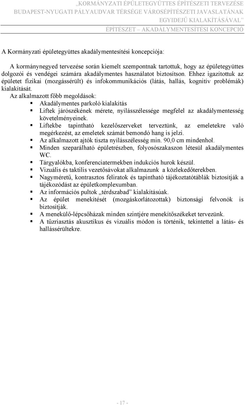 Az alkalmazott főbb megoldások: Akadálymentes parkoló kialakítás Liftek járószékének mérete, nyílásszélessége megfelel az akadálymentesség követelményeinek.