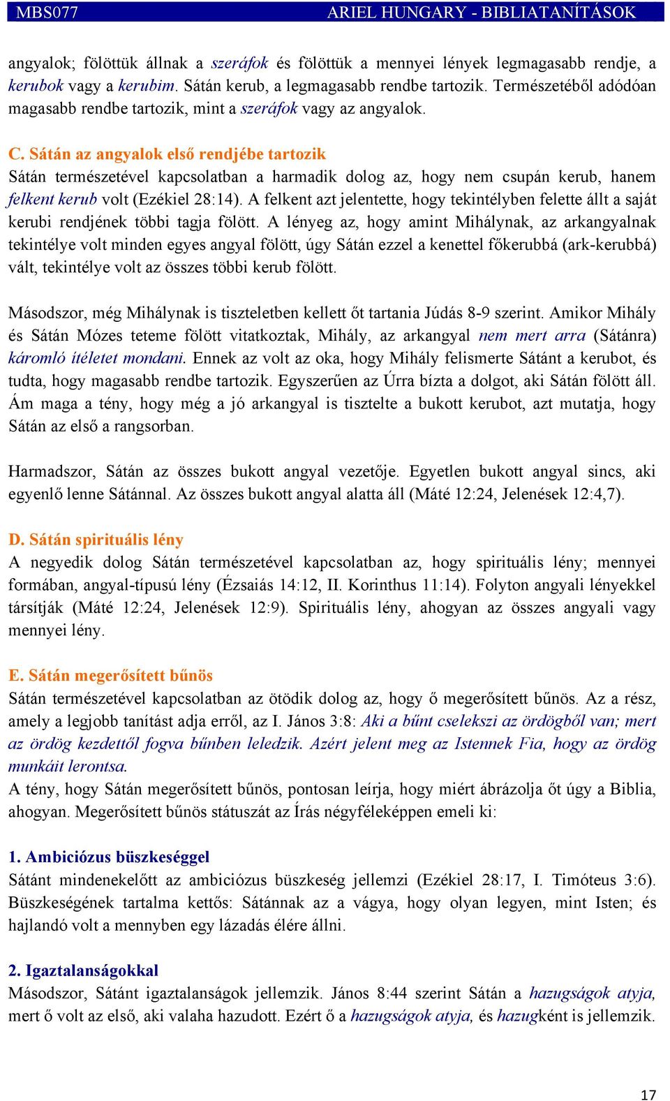 Sátán az angyalok első rendjébe tartozik Sátán természetével kapcsolatban a harmadik dolog az, hogy nem csupán kerub, hanem felkent kerub volt (Ezékiel 28:14).