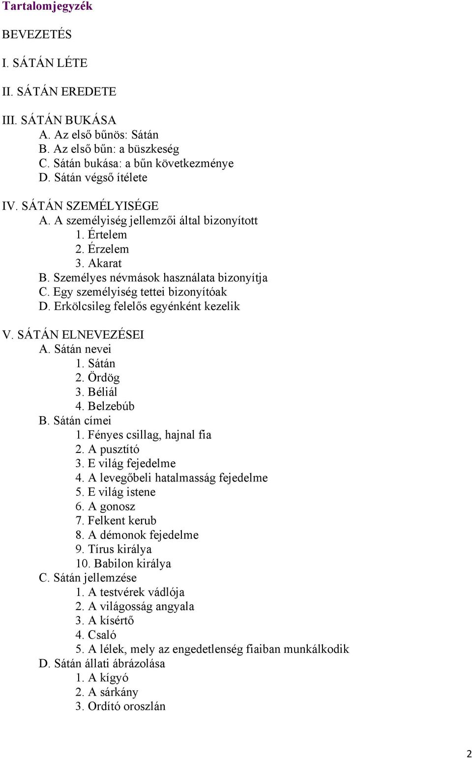 Erkölcsileg felelős egyénként kezelik V. SÁTÁN ELNEVEZÉSEI A. Sátán nevei 1. Sátán 2. Ördög 3. Béliál 4. Belzebúb B. Sátán címei 1. Fényes csillag, hajnal fia 2. A pusztító 3. E világ fejedelme 4.