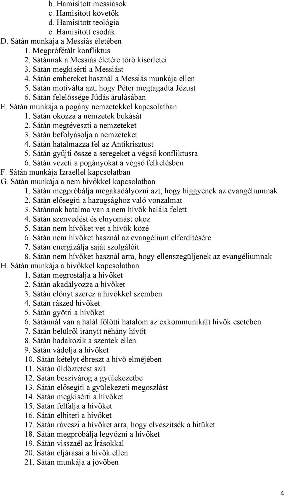 Sátán felelőssége Júdás árulásában E. Sátán munkája a pogány nemzetekkel kapcsolatban 1. Sátán okozza a nemzetek bukását 2. Sátán megtéveszti a nemzeteket 3. Sátán befolyásolja a nemzeteket 4.