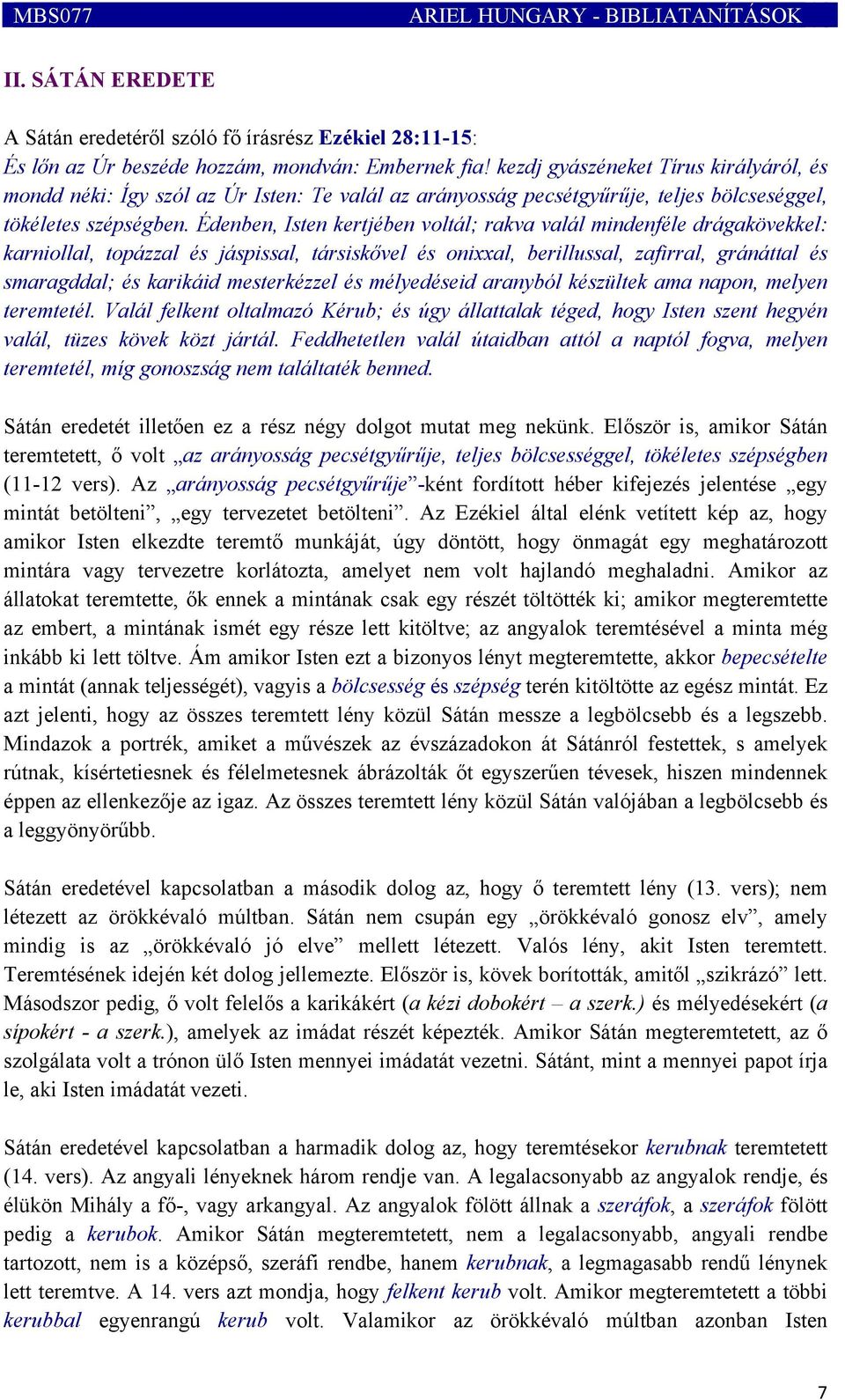 Édenben, Isten kertjében voltál; rakva valál mindenféle drágakövekkel: karniollal, topázzal és jáspissal, társiskővel és onixxal, berillussal, zafirral, gránáttal és smaragddal; és karikáid