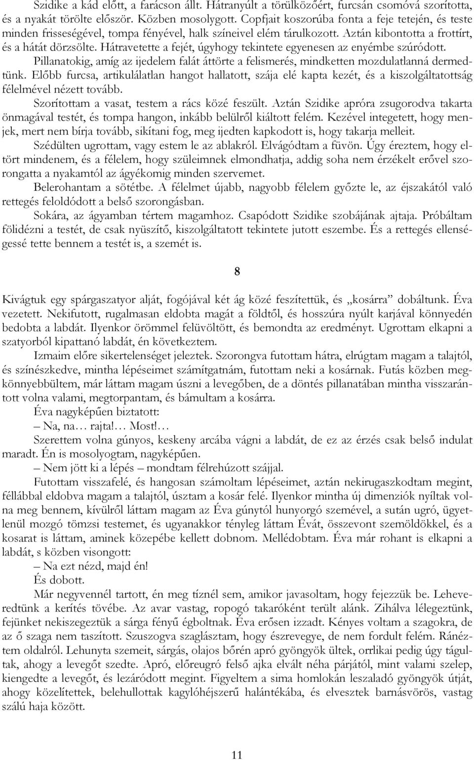 Hátravetette a fejét, úgyhogy tekintete egyenesen az enyémbe szúródott. Pillanatokig, amíg az ijedelem falát áttörte a felismerés, mindketten mozdulatlanná dermedtünk.