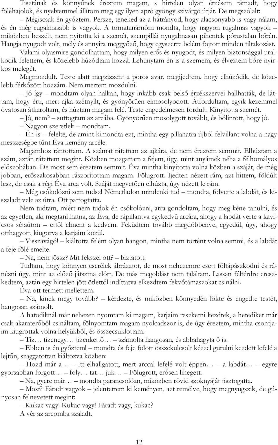 A tornatanárnőm mondta, hogy nagyon rugalmas vagyok miközben beszélt, nem nyitotta ki a szemét, szempillái nyugalmasan pihentek pórustalan bőrén.