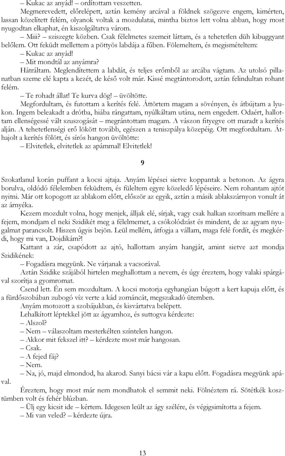 elkaphat, én kiszolgáltatva várom. Miii? sziszegte közben. Csak félelmetes szemeit láttam, és a tehetetlen düh kibuggyant belőlem. Ott feküdt mellettem a pöttyös labdája a fűben.