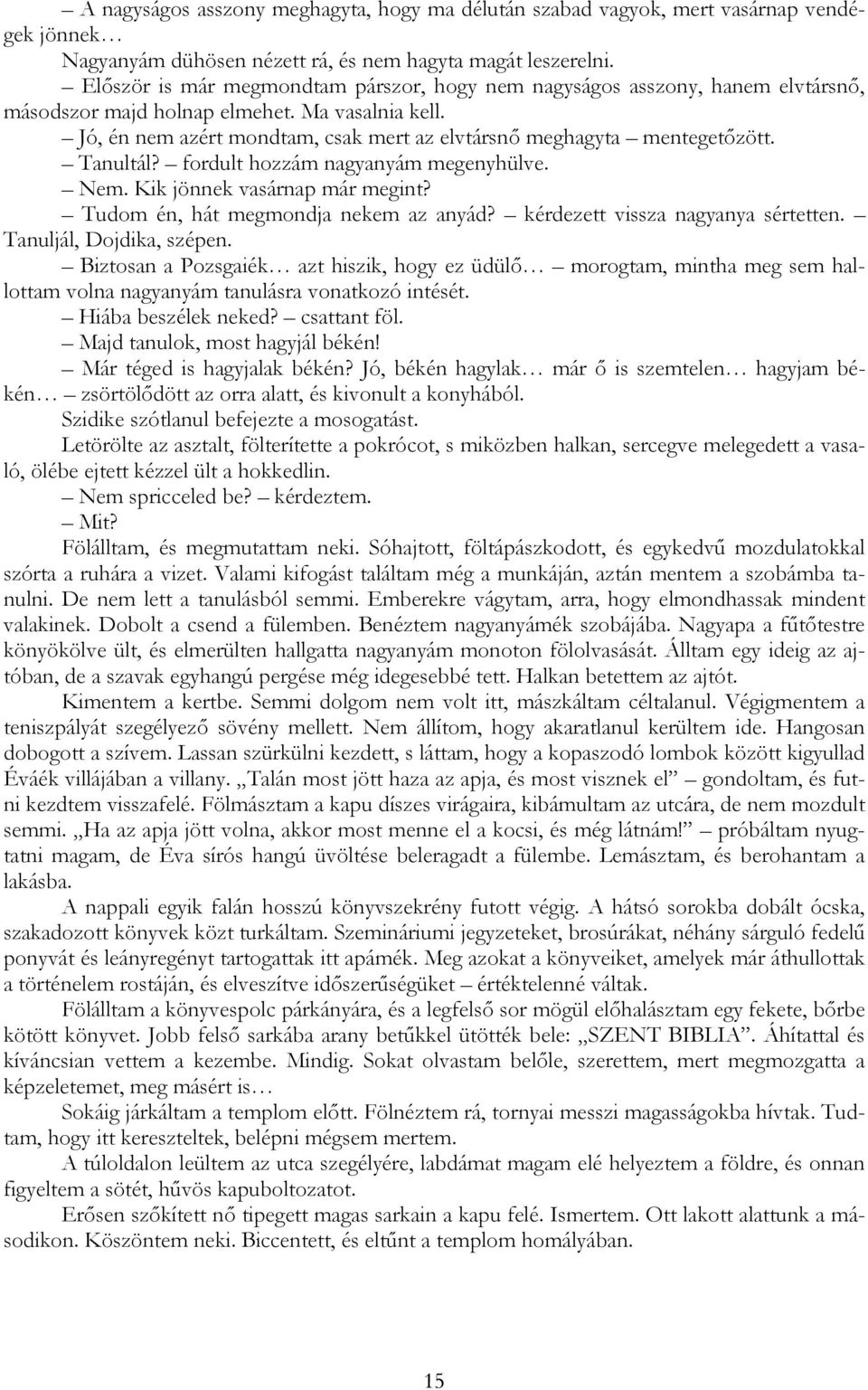 Jó, én nem azért mondtam, csak mert az elvtársnő meghagyta mentegetőzött. Tanultál? fordult hozzám nagyanyám megenyhülve. Nem. Kik jönnek vasárnap már megint? Tudom én, hát megmondja nekem az anyád?