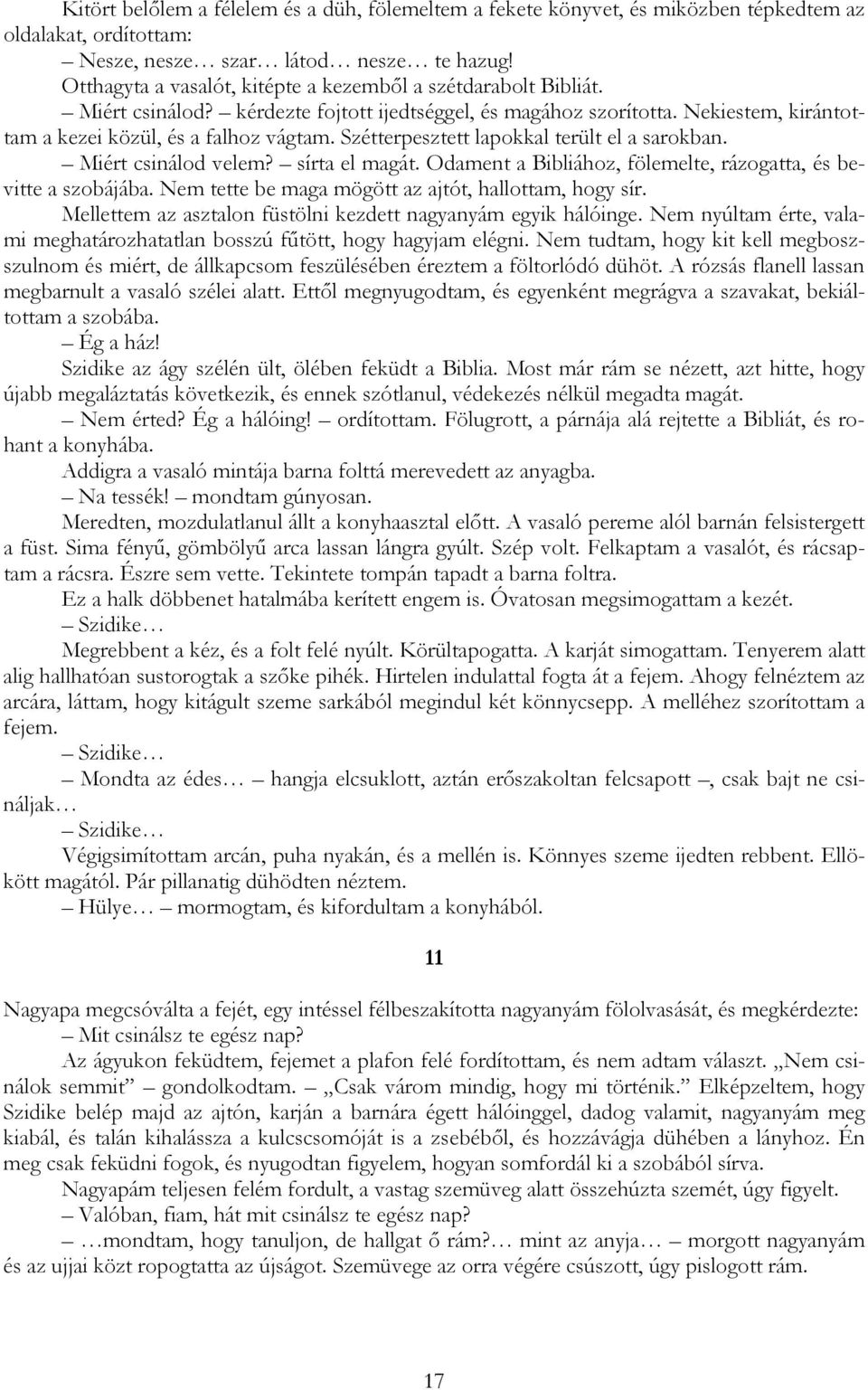 Szétterpesztett lapokkal terült el a sarokban. Miért csinálod velem? sírta el magát. Odament a Bibliához, fölemelte, rázogatta, és bevitte a szobájába.